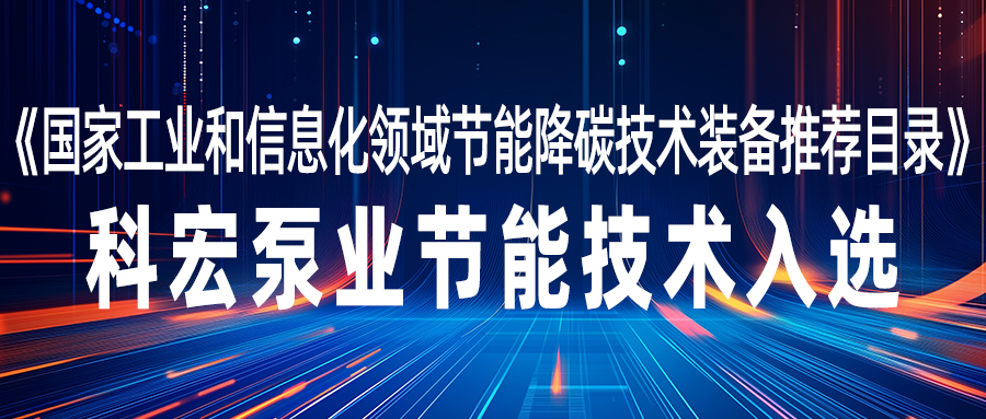 科宏泵業(yè)節(jié)能技術(shù)入選《國家工業(yè)和信息化領(lǐng)域節(jié)能降碳技術(shù)裝備推薦目錄》